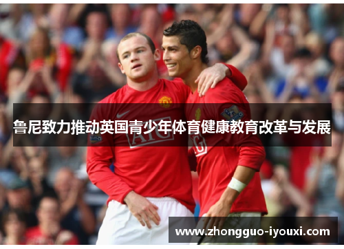 鲁尼致力推动英国青少年体育健康教育改革与发展